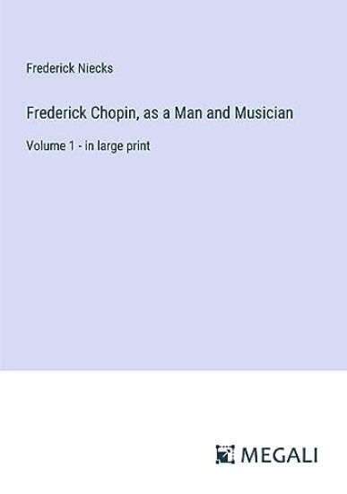 Frederick Chopin, as a Man and Musician
