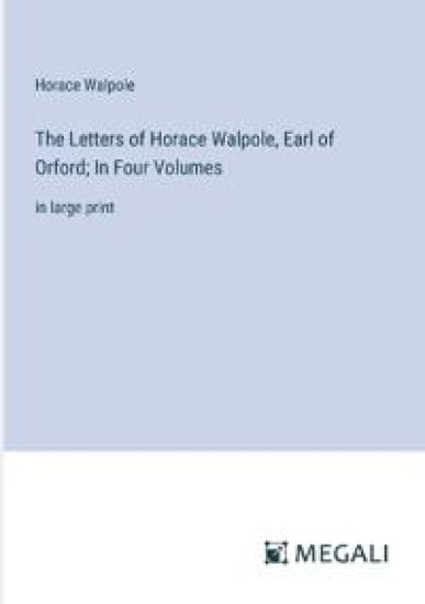 The Letters of Horace Walpole, Earl of Orford; In Four Volumes