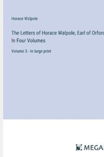 The Letters of Horace Walpole, Earl of Orford; In Four Volumes