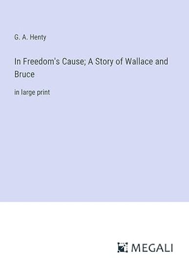 In Freedom's Cause; A Story of Wallace and Bruce