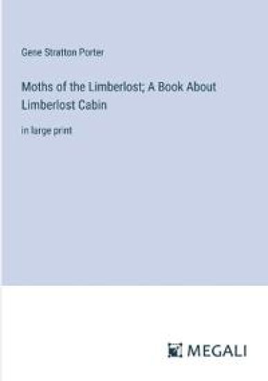 Moths of the Limberlost; A Book About Limberlost Cabin