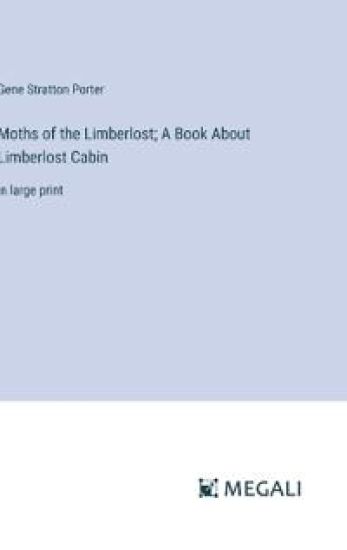 Moths of the Limberlost; A Book About Limberlost Cabin