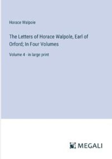 The Letters of Horace Walpole, Earl of Orford; In Four Volumes