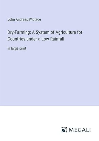 Dry-Farming; A System of Agriculture for Countries under a Low Rainfall