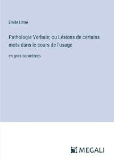 Pathologie Verbale; ou Lésions de certains mots dans le cours de l'usage
