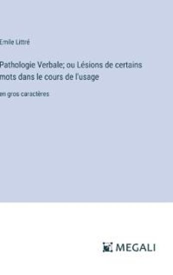 Pathologie Verbale; ou Lésions de certains mots dans le cours de l'usage