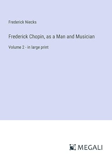 Frederick Chopin, as a Man and Musician