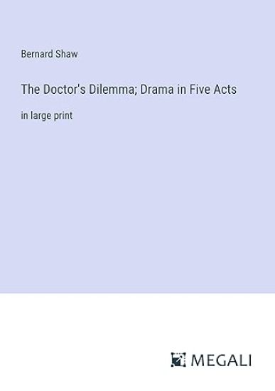 The Doctor's Dilemma; Drama in Five Acts