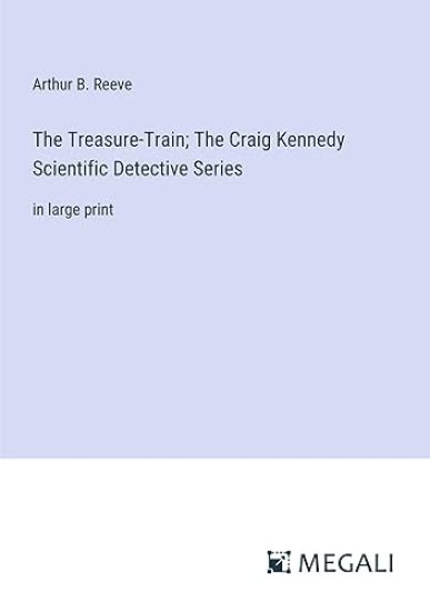 The Treasure-Train; The Craig Kennedy Scientific Detective Series