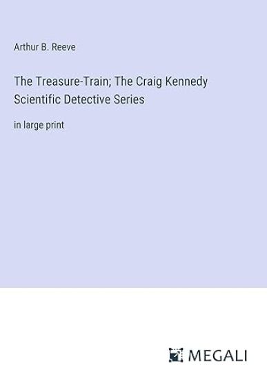 The Treasure-Train; The Craig Kennedy Scientific Detective Series