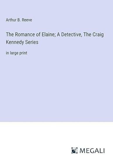 The Romance of Elaine; A Detective, The Craig Kennedy Series