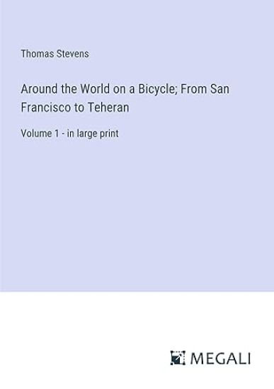 Around the World on a Bicycle; From San Francisco to Teheran