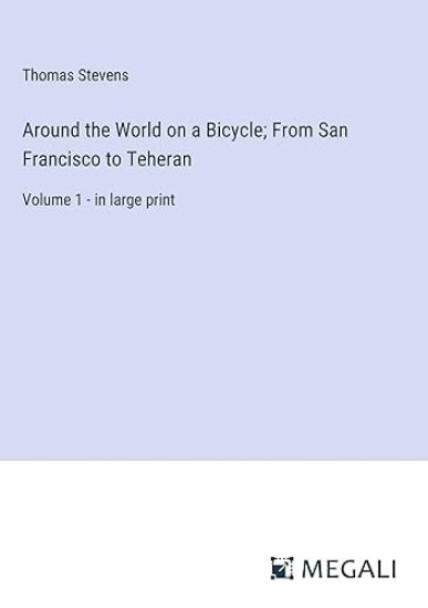 Around the World on a Bicycle; From San Francisco to Teheran
