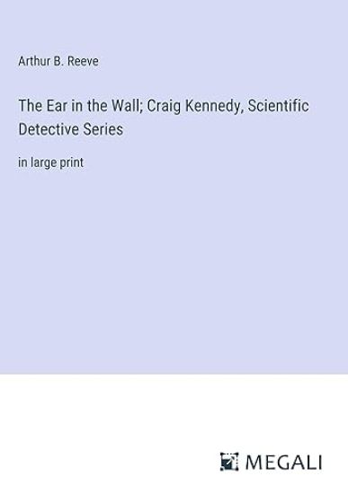 The Ear in the Wall; Craig Kennedy, Scientific Detective Series