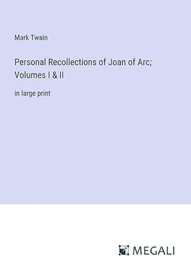 Personal Recollections of Joan of Arc; Volumes I & II