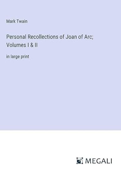 Personal Recollections of Joan of Arc; Volumes I & II