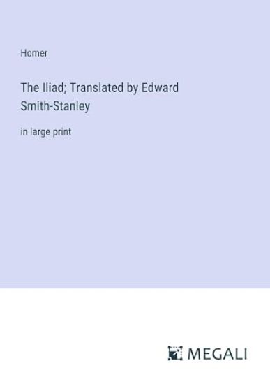 The Iliad; Translated by Edward Smith-Stanley