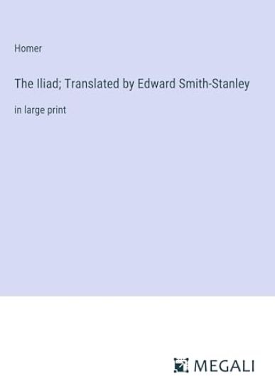 The Iliad; Translated by Edward Smith-Stanley