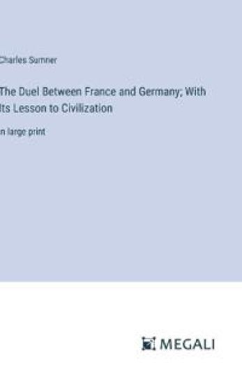 The Duel Between France and Germany; With Its Lesson to Civilization