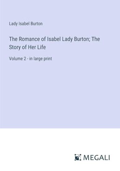 The Romance of Isabel Lady Burton; The Story of Her Life