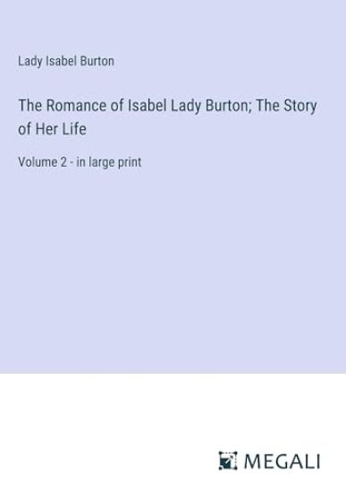 The Romance of Isabel Lady Burton; The Story of Her Life