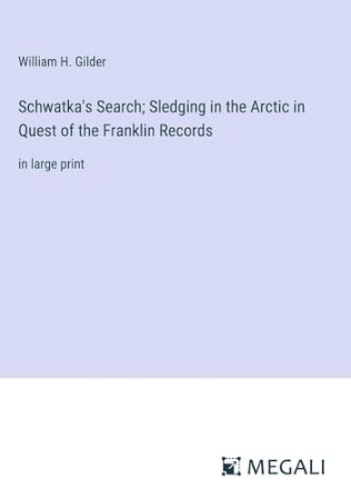 Schwatka's Search; Sledging in the Arctic in Quest of the Franklin Records