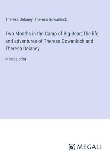 Two Months in the Camp of Big Bear; The life and adventures of Theresa Gowanlock and Theresa Delaney