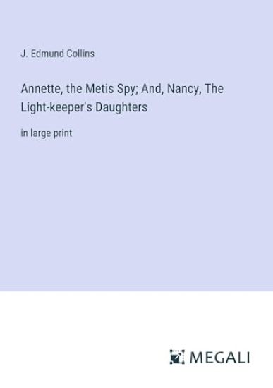 Annette, the Metis Spy; And, Nancy, The Light-keeper's Daughters