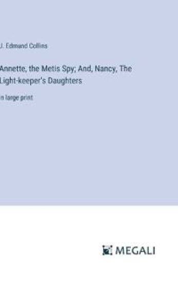 Annette, the Metis Spy; And, Nancy, The Light-keeper's Daughters