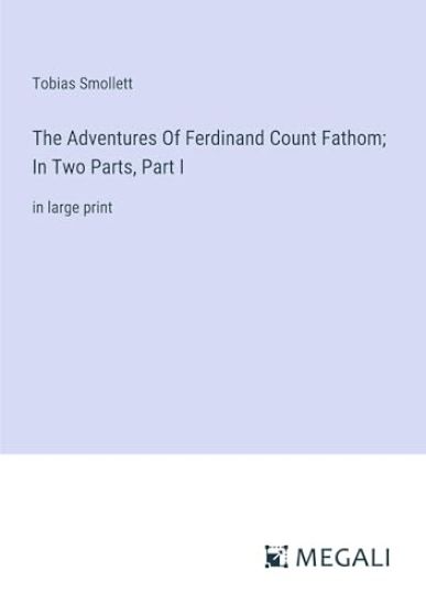 The Adventures Of Ferdinand Count Fathom; In Two Parts, Part I