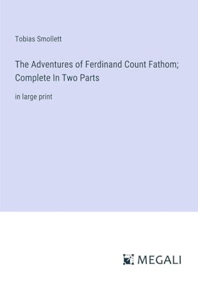 The Adventures of Ferdinand Count Fathom; Complete In Two Parts