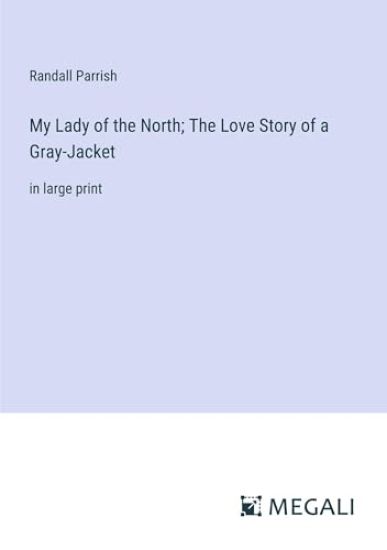 My Lady of the North; The Love Story of a Gray-Jacket