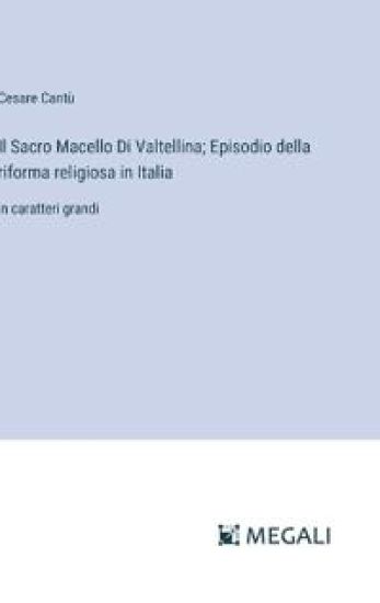 Il Sacro Macello Di Valtellina; Episodio della riforma religiosa in Italia