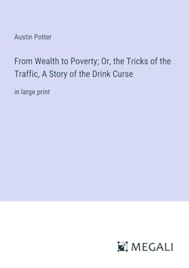 From Wealth to Poverty; Or, the Tricks of the Traffic, A Story of the Drink Curse