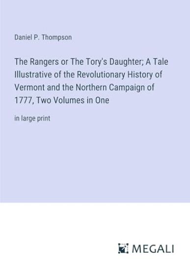 The Rangers or The Tory's Daughter; A Tale Illustrative of the Revolutionary History of Vermont and the Northern Campaign of 1777, Two Volumes in One