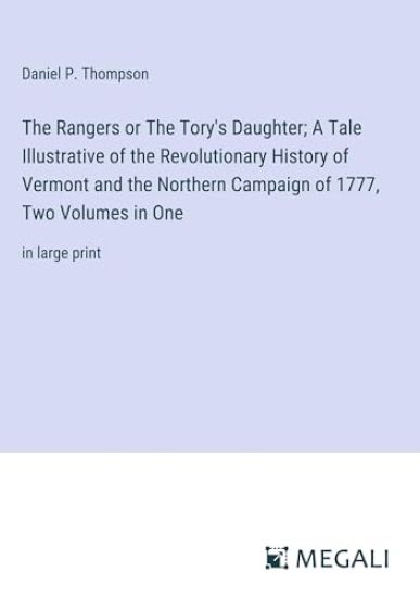 The Rangers or The Tory's Daughter; A Tale Illustrative of the Revolutionary History of Vermont and the Northern Campaign of 1777, Two Volumes in One