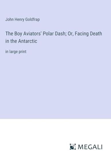 The Boy Aviators' Polar Dash; Or, Facing Death in the Antarctic