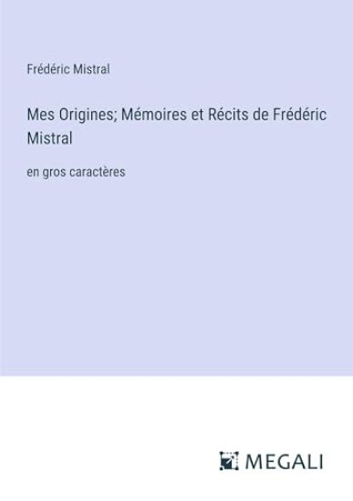 Mes Origines; M?moires et R?cits de Fr?d?ric Mistral