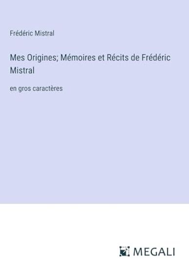 Mes Origines; M?moires et R?cits de Fr?d?ric Mistral