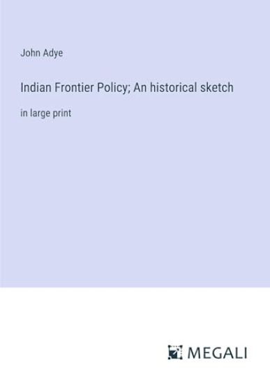 Indian Frontier Policy; An historical sketch