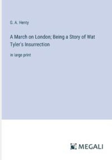 A March on London; Being a Story of Wat Tyler's Insurrection