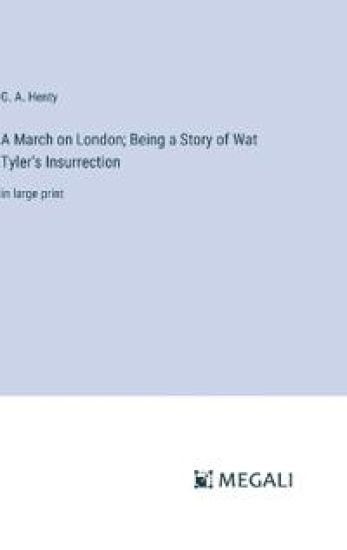A March on London; Being a Story of Wat Tyler's Insurrection