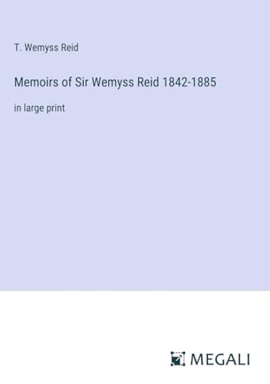 Memoirs of Sir Wemyss Reid 1842-1885