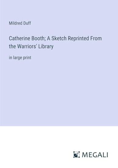 Catherine Booth; A Sketch Reprinted From the Warriors' Library