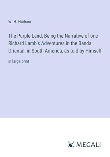 The Purple Land; Being the Narrative of one Richard Lamb's Adventures in the Banda Oriental, in South America, as told by Himself