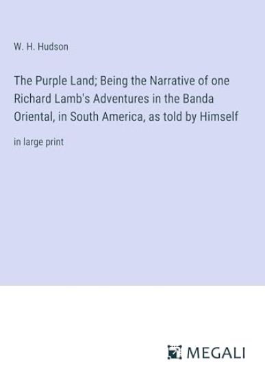 The Purple Land; Being the Narrative of one Richard Lamb's Adventures in the Banda Oriental, in South America, as told by Himself