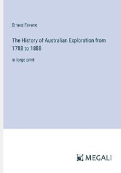 The History of Australian Exploration from 1788 to 1888