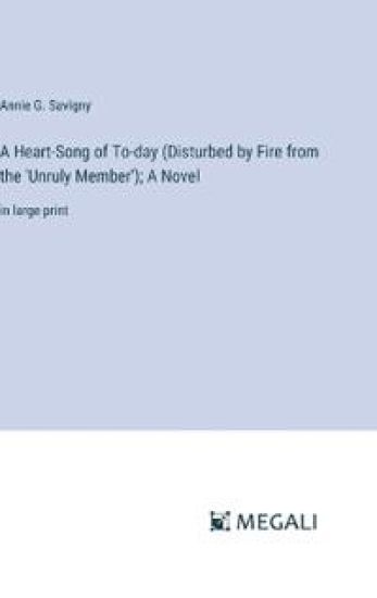 A Heart-Song of To-day (Disturbed by Fire from the 'Unruly Member'); A Novel