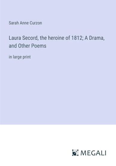 Laura Secord, the heroine of 1812; A Drama, and Other Poems