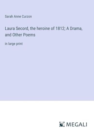 Laura Secord, the heroine of 1812; A Drama, and Other Poems